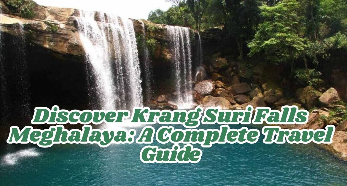 Discover Krang Suri Falls Meghalaya: A Complete Travel Guide