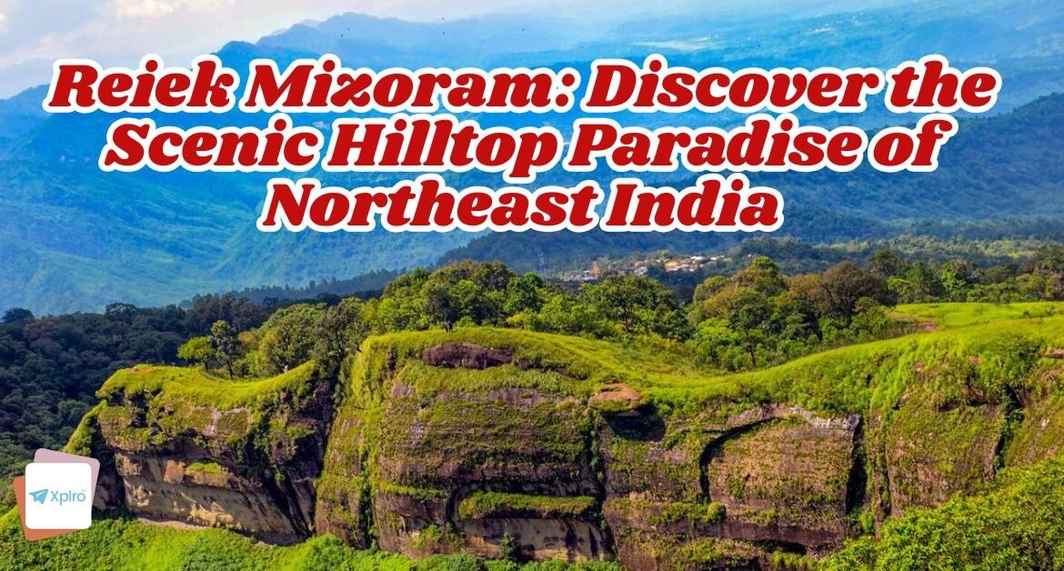Reiek Mizoram: Discover the Scenic Hilltop Paradise of Northeast India