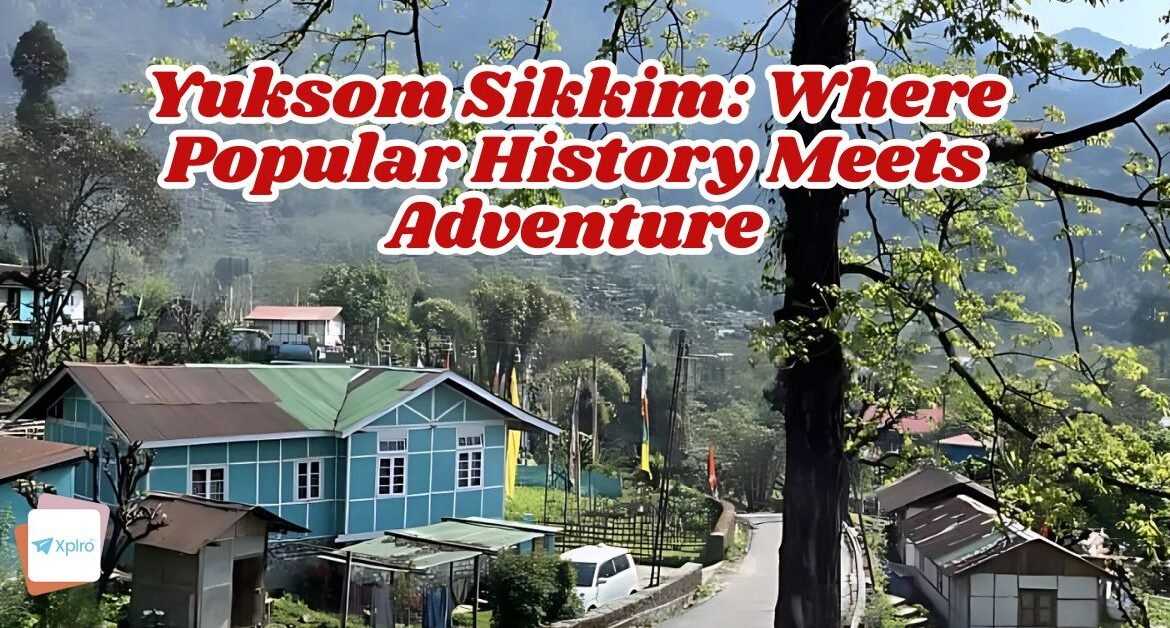 Yuksom Sikkim: Where Popular History Meets Adventure