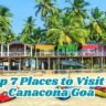 Top 7 Places to Visit in Canacona Goa: Hidden Beaches & Nature Spots