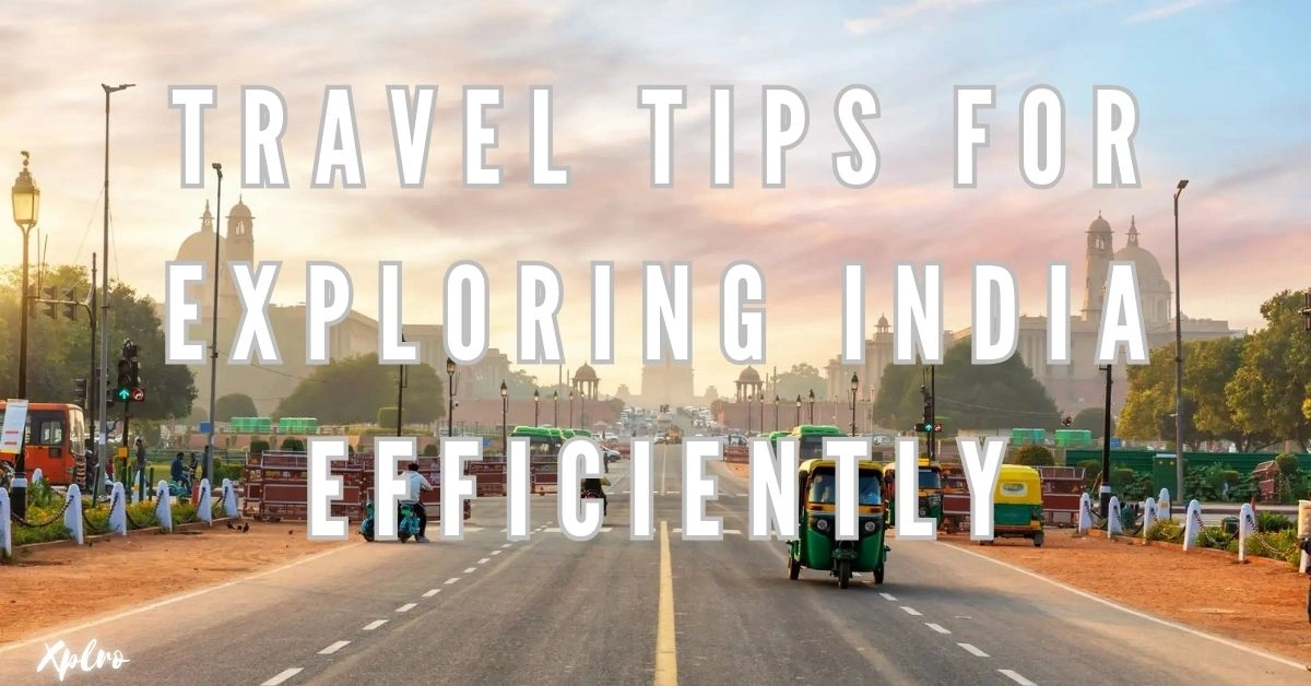 Top 10 Travel Tips for Exploring India Efficiently, Xplro