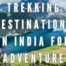 Top 10 Trekking Destinations in India for Adventure