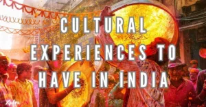 Top 10 Cultural Experiences to Have in India