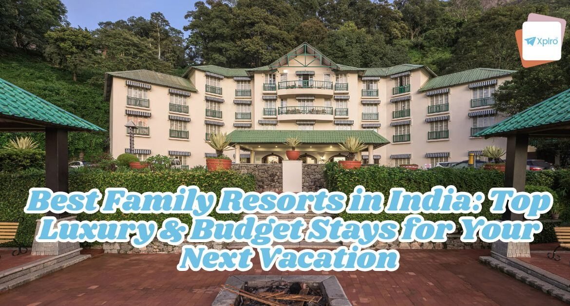 Best Family Resorts in India: Top Luxury & Budget Stays for Your Next Vacation