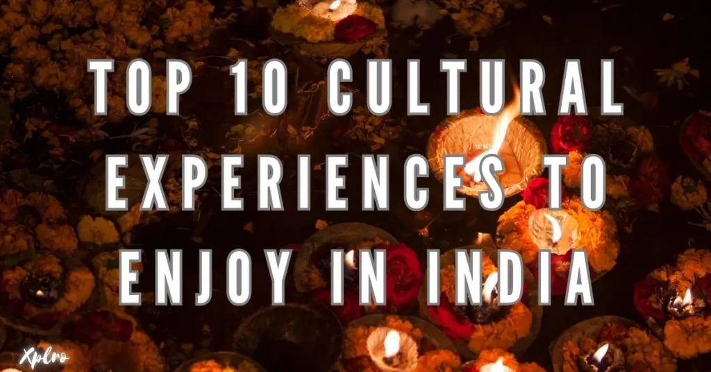 Top 10 Cultural Experiences to Enjoy in India