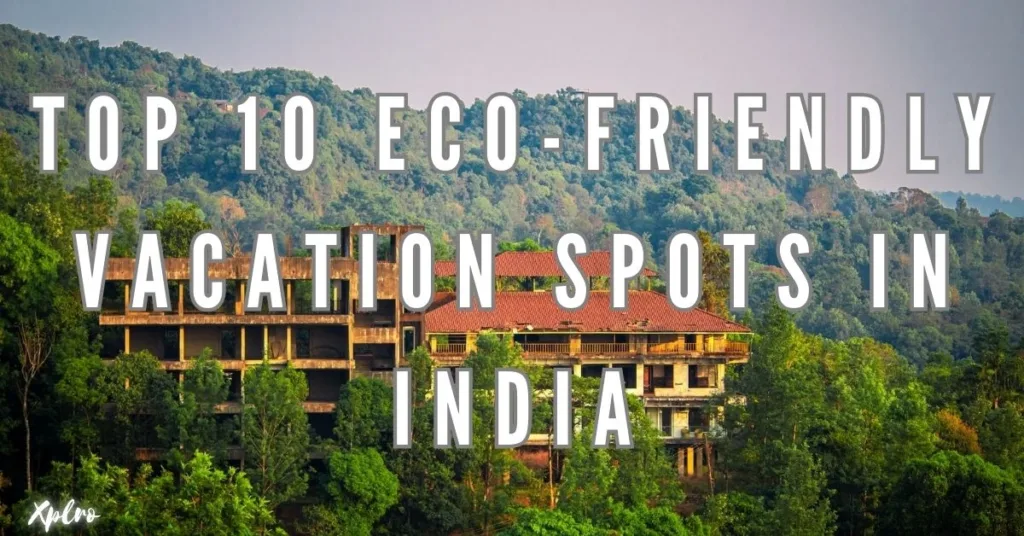 Top 10 Eco-Friendly Vacation Spots in India