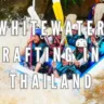 Top 7 Rivers for Whitewater Rafting in Thailand