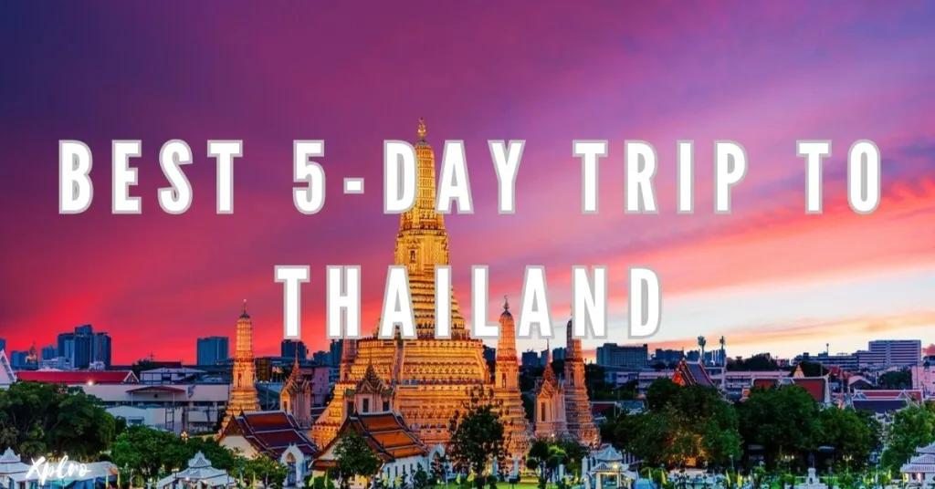 How to Plan the Best 5-Day Trip to Thailand