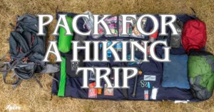 How to Pack for a Hiking Trip: Essential Travel Gear