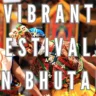 Vibrant Festivals in Bhutan