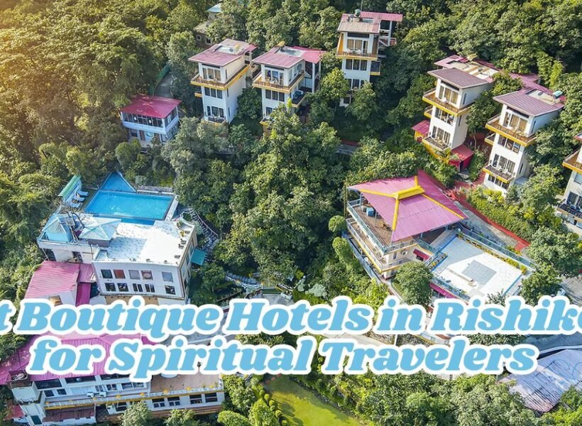 Best Boutique Hotels in Rishikesh for Spiritual Travelers, Xplro