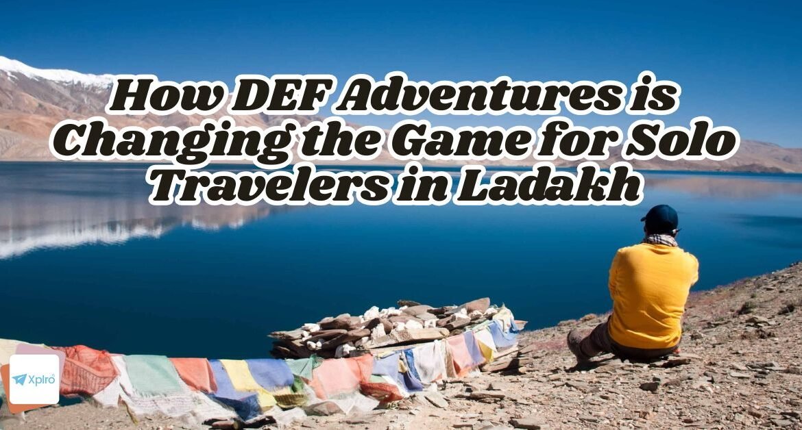 How DEF Adventures is Changing the Game for Solo Travelers in Ladakh