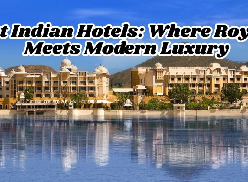 Best Indian Hotels: Where Royalty Meets Modern Luxury
