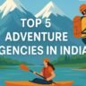 Top 5 Adventure Agencies in India