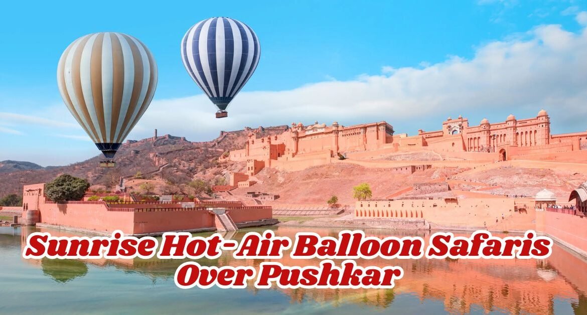 Sunrise Hot-Air Balloon Safaris Over Pushkar