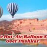 Sunrise Hot-Air Balloon Safaris Over Pushkar