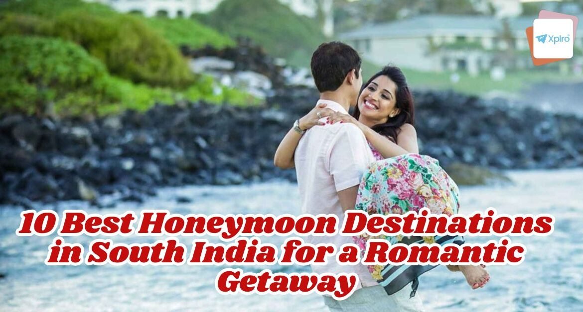 10 Best Honeymoon Destinations in South India for a Romantic Getaway
