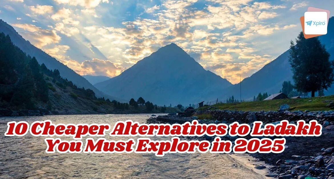 10 Cheaper Alternatives to Ladakh You Must Explore in 2025