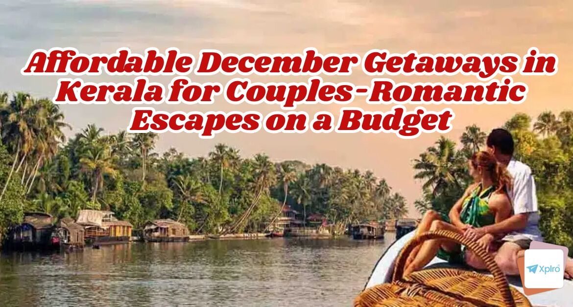Affordable December Getaways in Kerala for Couples Romantic Escapes on a Budget