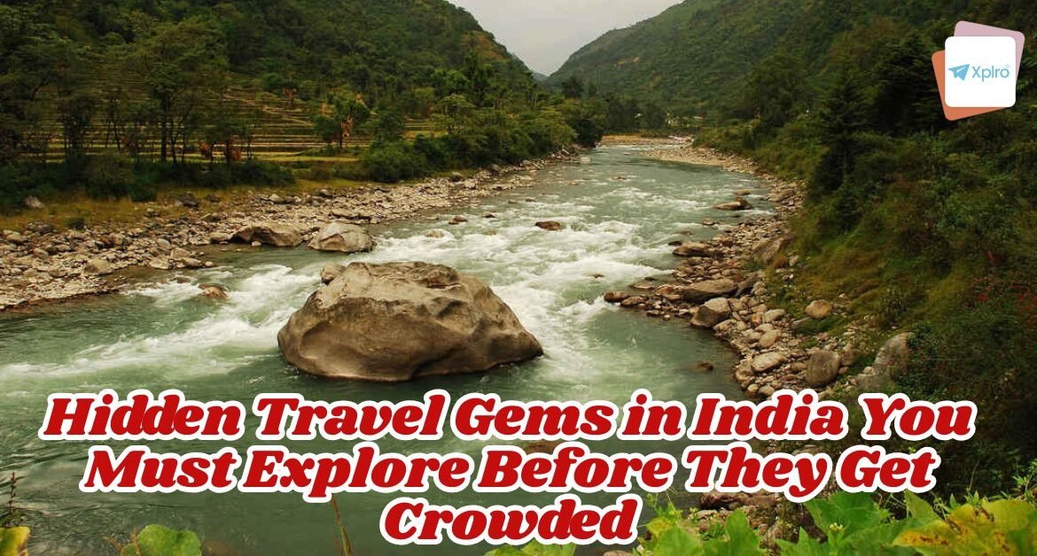 Hidden Travel Gems in India You Must Explore Before They Get Crowded