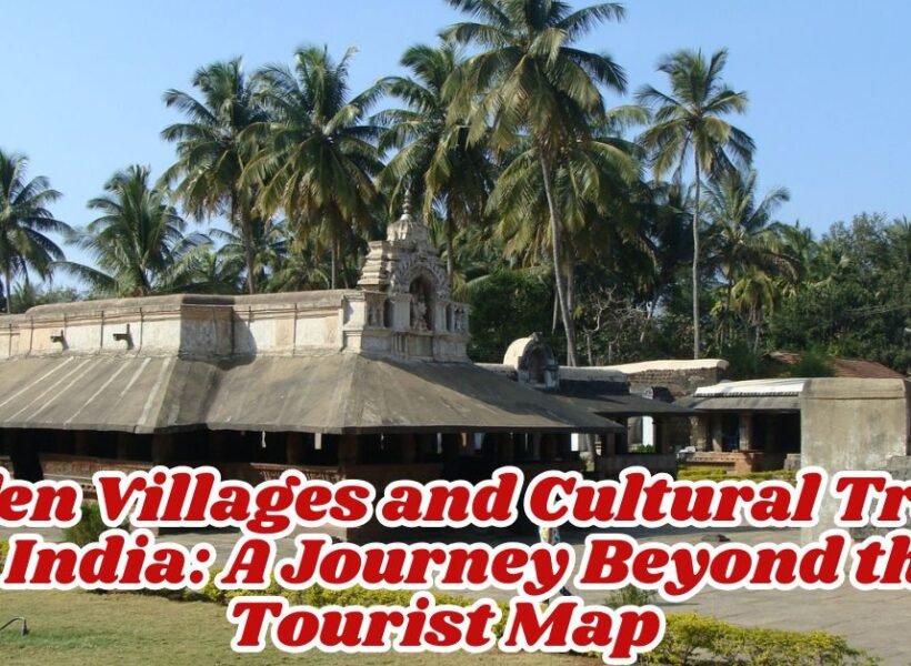 Hidden Villages and Cultural Trails in India: A Journey Beyond the Tourist Map