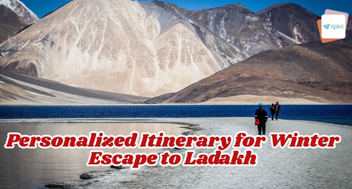 Personalized Itinerary for Winter Escape to Ladakh