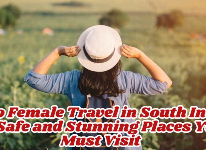 Solo Female Travel in South India: 12 Safe and Stunning Places You Must Visit