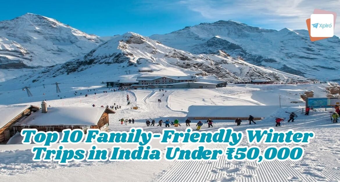 Top 10 Family-Friendly Winter Trips in India Under ₹50,000