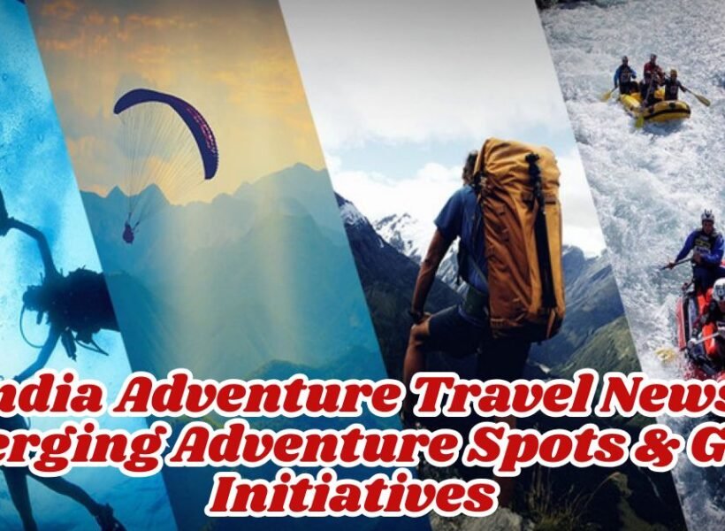 India Adventure Travel News Emerging Adventure Spots & Govt Initiatives