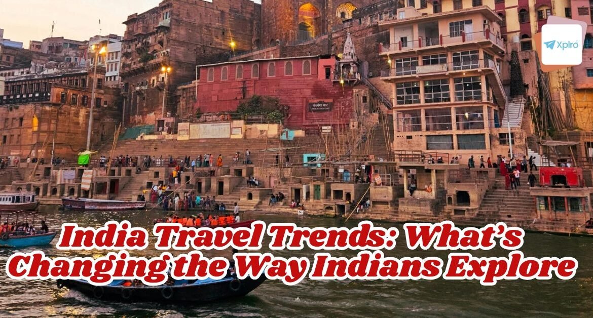 India Travel Trends What’s Changing the Way Indians Explore