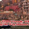 India Travel Trends What’s Changing the Way Indians Explore
