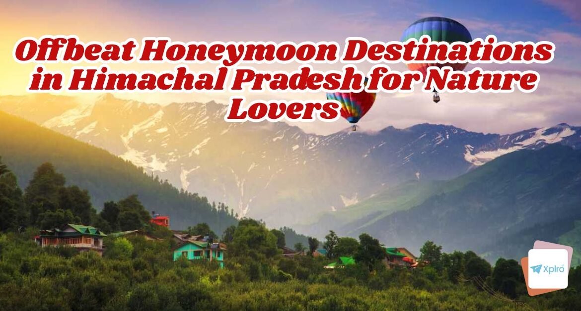 Offbeat Honeymoon Destinations in Himachal Pradesh for Nature Lovers